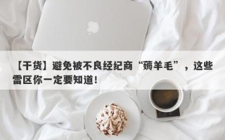 【干货】避免被不良经纪商“薅羊毛”，这些雷区你一定要知道！