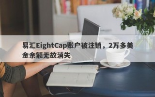 易汇EightCap账户被注销，2万多美金余额无故消失