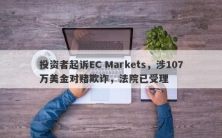 投资者起诉EC Markets，涉107万美金对赌欺诈，法院已受理