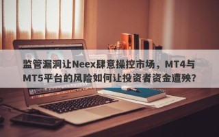 监管漏洞让Neex肆意操控市场，MT4与MT5平台的风险如何让投资者资金遭殃？