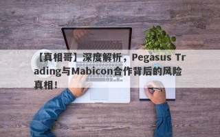 【真相哥】深度解析，Pegasus Trading与Mabicon合作背后的风险真相！