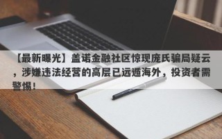 【最新曝光】盖诺金融社区惊现庞氏骗局疑云，涉嫌违法经营的高层已远遁海外，投资者需警惕！