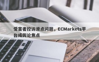 受害者控诉滑点问题，ECMarkets平台成舆论焦点