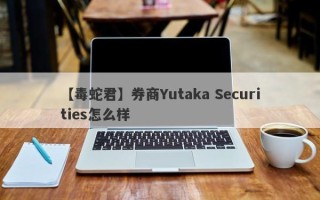 【毒蛇君】券商Yutaka Securities怎么样
