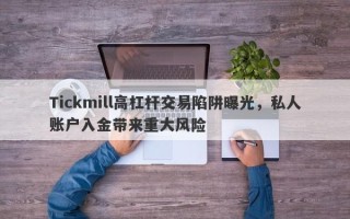 Tickmill高杠杆交易陷阱曝光，私人账户入金带来重大风险