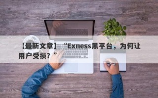 【最新文章】“Exness黑平台，为何让用户受损？”