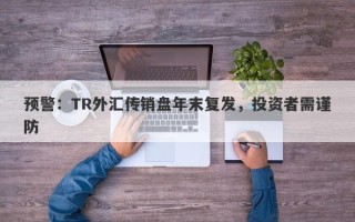 预警：TR外汇传销盘年末复发，投资者需谨防