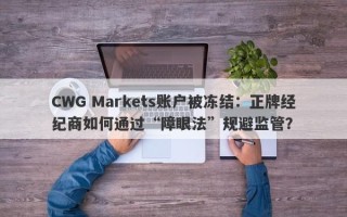 CWG Markets账户被冻结：正牌经纪商如何通过“障眼法”规避监管？