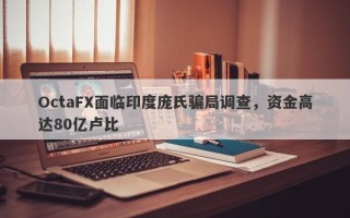 OctaFX面临印度庞氏骗局调查，资金高达80亿卢比