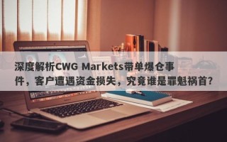 深度解析CWG Markets带单爆仓事件，客户遭遇资金损失，究竟谁是罪魁祸首？