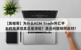 【真相哥】为什么KCM Trade外汇平台的交易信息总是滞后？滑点问题如何应对？