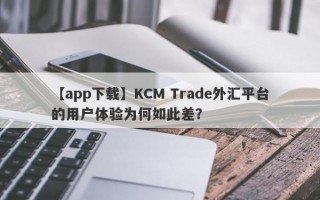 【app下载】KCM Trade外汇平台的用户体验为何如此差？