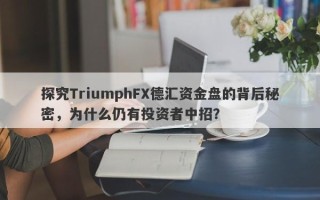 探究TriumphFX德汇资金盘的背后秘密，为什么仍有投资者中招？