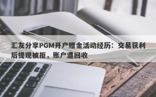 汇友分享PGM开户赠金活动经历：交易获利后提现被拒，账户遭回收