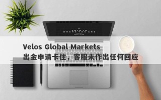 Velos Global Markets出金申请卡住，客服未作出任何回应