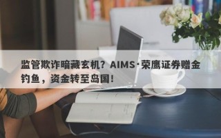 监管欺诈暗藏玄机？AIMS·荣鹰证券赠金钓鱼，资金转至岛国！