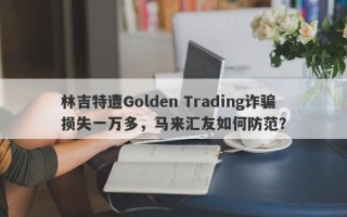 林吉特遭Golden Trading诈骗损失一万多，马来汇友如何防范？