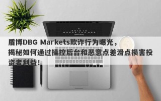 盾博DBG Markets欺诈行为曝光，揭秘如何通过操控后台和恶意点差滑点损害投资者利益！