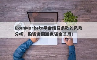 ExenMarkets平台借贷条款的风险分析，投资者需避免资金滥用！