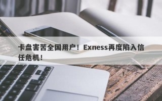 卡盘害苦全国用户！Exness再度陷入信任危机！