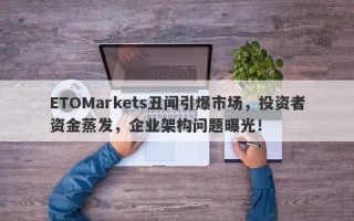 ETOMarkets丑闻引爆市场，投资者资金蒸发，企业架构问题曝光！