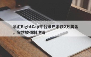 易汇EightCap平台账户余额2万美金，突然被强制注销