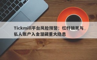 Tickmill平台风险预警：杠杆锁死与私人账户入金潜藏重大隐患