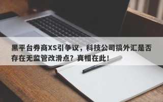 黑平台券商XS引争议，科技公司搞外汇是否存在无监管改滑点？真相在此！