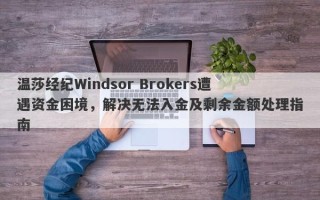 温莎经纪Windsor Brokers遭遇资金困境，解决无法入金及剩余金额处理指南