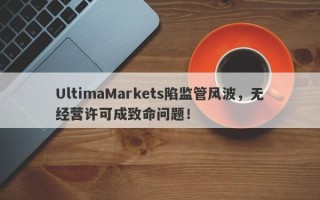 UltimaMarkets陷监管风波，无经营许可成致命问题！