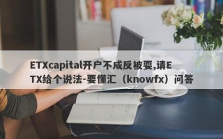 ETXcapital开户不成反被耍,请ETX给个说法-要懂汇（knowfx）问答