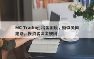 MC Trading 出金困境，疑似关网跑路，投资者资金被困