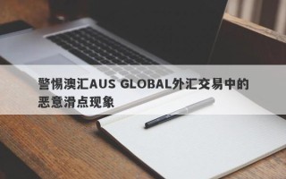 警惕澳汇AUS GLOBAL外汇交易中的恶意滑点现象