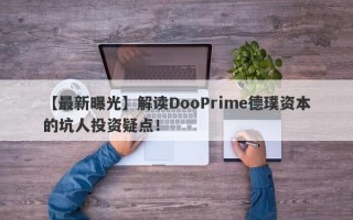 【最新曝光】解读DooPrime德璞资本的坑人投资疑点！