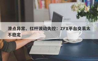 滑点异常、杠杆波动失控：ZFX平台交易太不稳定