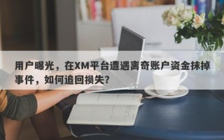 用户曝光，在XM平台遭遇离奇账户资金抹掉事件，如何追回损失？