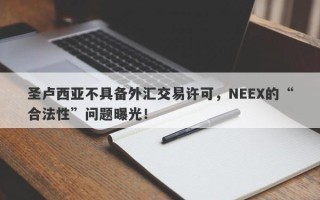 圣卢西亚不具备外汇交易许可，NEEX的“合法性”问题曝光！