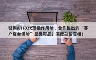 警惕ATFX代理操作风险，合作推出的“客户资金保险”是否可靠？深度剖析真相！