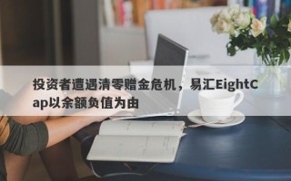 投资者遭遇清零赠金危机，易汇EightCap以余额负值为由