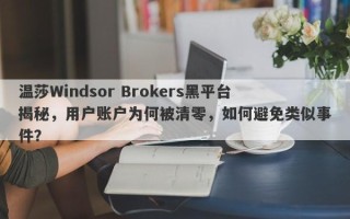 温莎Windsor Brokers黑平台揭秘，用户账户为何被清零，如何避免类似事件？