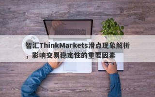 智汇ThinkMarkets滑点现象解析，影响交易稳定性的重要因素