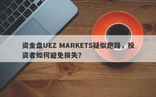 资金盘UEZ MARKETS疑似跑路，投资者如何避免损失？