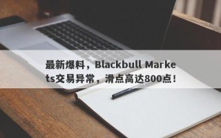 最新爆料，Blackbull Markets交易异常，滑点高达800点！