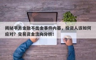 揭秘平方金融不出金事件内幕，投资人该如何应对？交易资金流向分析！