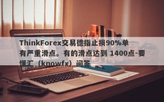 ThinkForex交易德指止损90%单有严重滑点。有的滑点达到 1400点-要懂汇（knowfx）问答