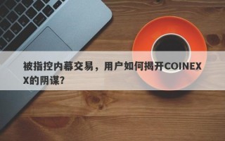 被指控内幕交易，用户如何揭开COINEXX的阴谋？