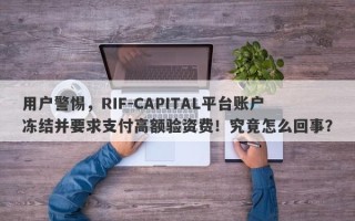 用户警惕，RIF-CAPITAL平台账户冻结并要求支付高额验资费！究竟怎么回事？