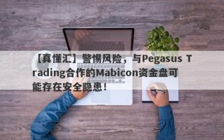 【真懂汇】警惕风险，与Pegasus Trading合作的Mabicon资金盘可能存在安全隐患！