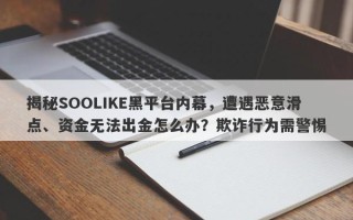 揭秘SOOLIKE黑平台内幕，遭遇恶意滑点、资金无法出金怎么办？欺诈行为需警惕