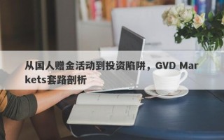 从国人赠金活动到投资陷阱，GVD Markets套路剖析